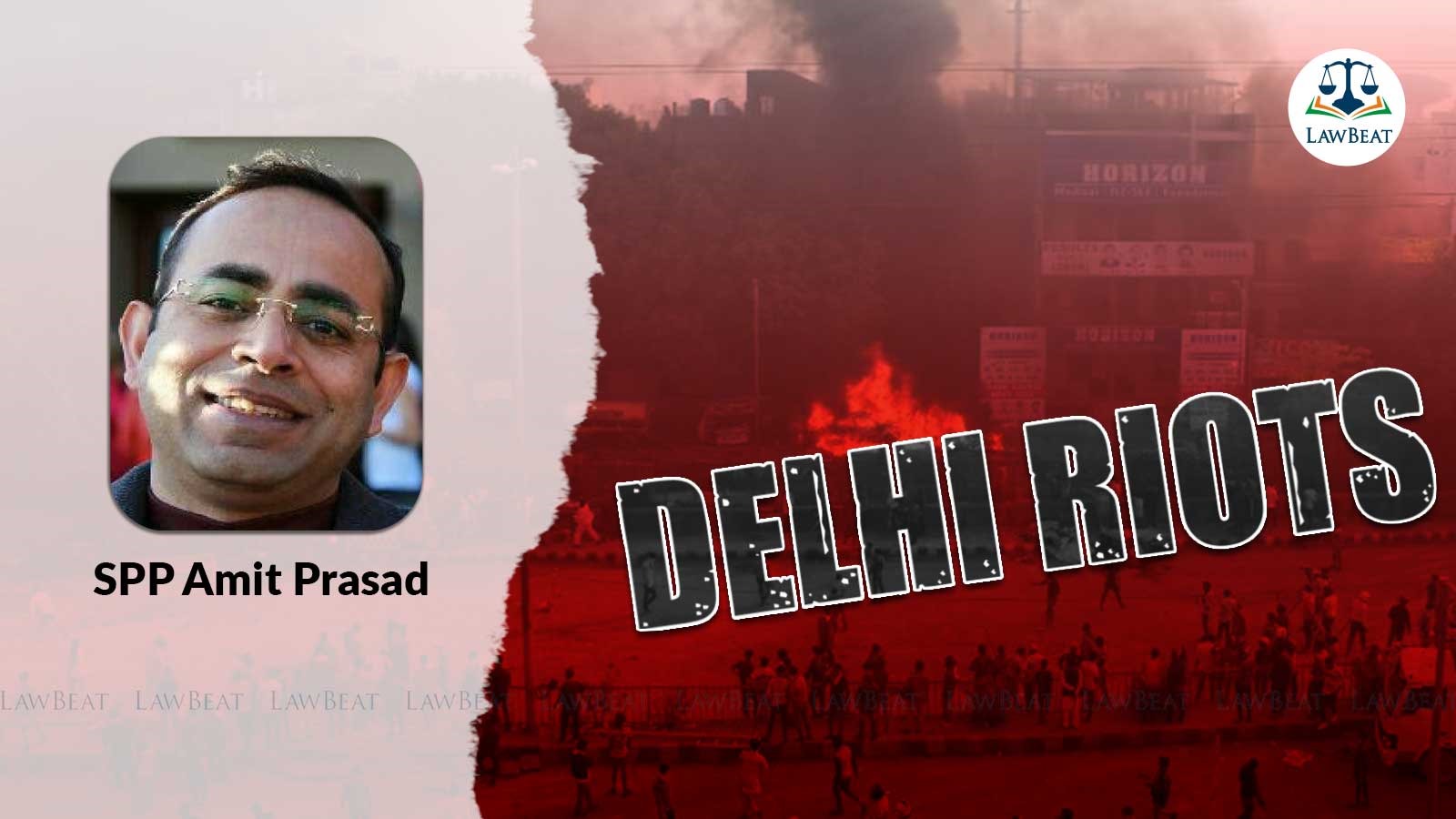 Special Public Prosecutor Amit Prasad for 2020 Delhi Riots Cases Resigns Amidst Conflict with Private Practice Special Public Prosecutor Amit Prasad for 2020 Delhi Riots Cases Resigns Amidst Conflict with Private Practice